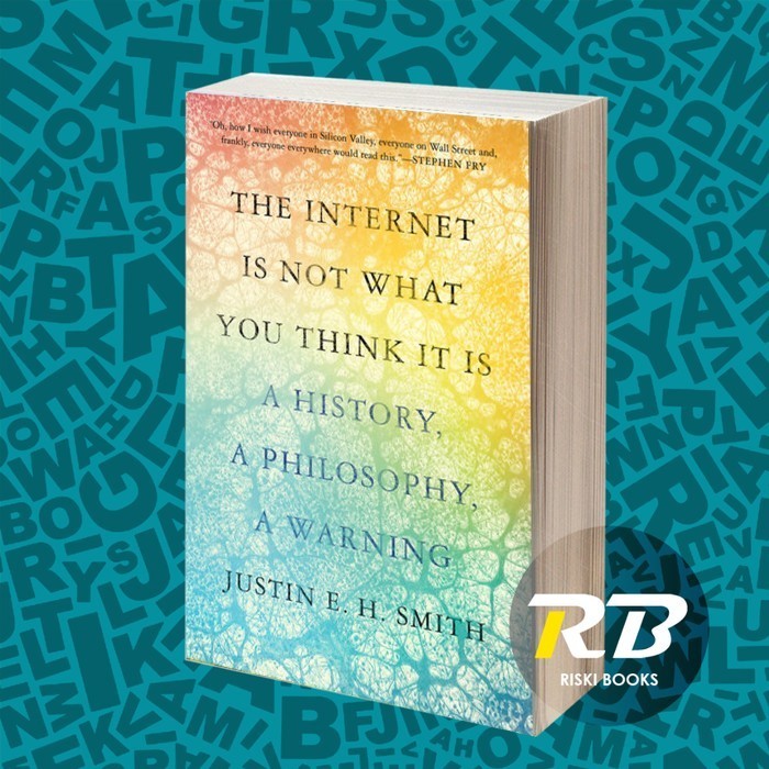 The Internet Is Not What You Think It Is: A History, a Philosophy, a W
