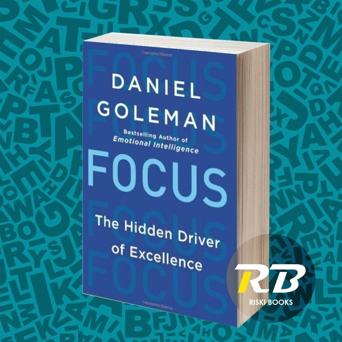 Focus: The Hidden Driver of Excellence Daniel Goleman