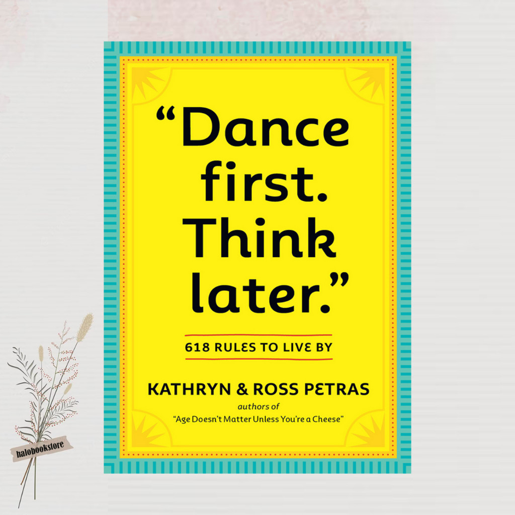 "Dance First. Think Later": 618 Rules to Live By  by Kathryn Petras