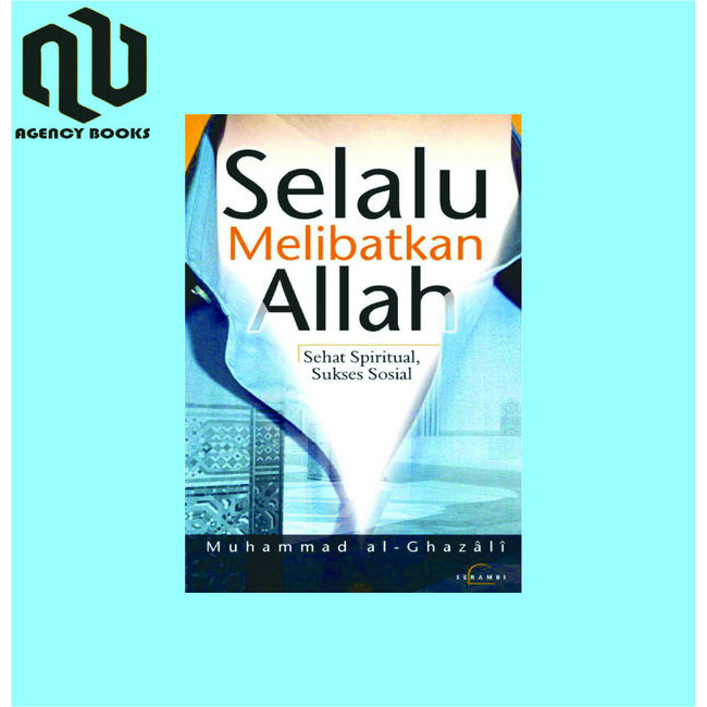 SELALU MELIBATKAN ALLAH Sehat Spiritual Sukses Sosial - MUHAMMAD AL-GHAZALI