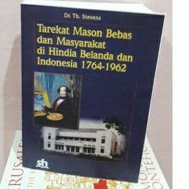 buku tarekat mason bebas dan masyarakat di hindia belanda dan indonesia 1764-1962 by Dr. Stevens