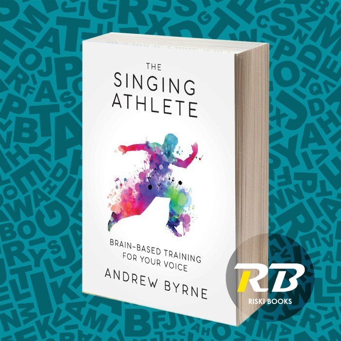 The Singing Athlete: Brain-based Training for Your Voice Andrew Byrne