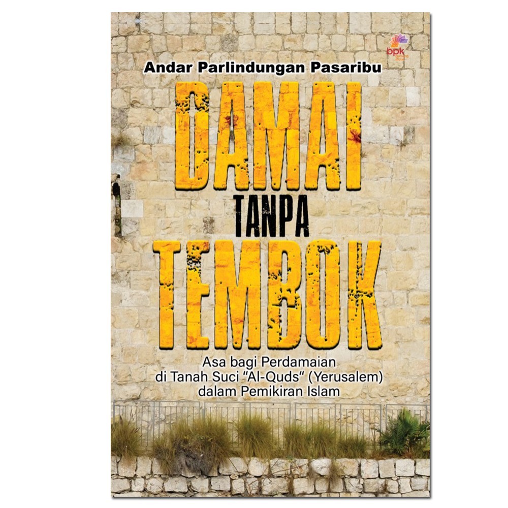Damai tanpa Tembok - Asa bagi Perdamaian di Tanah Suci “Al-Quds“ (Yerusalem) dalam Pemikiran Islam -