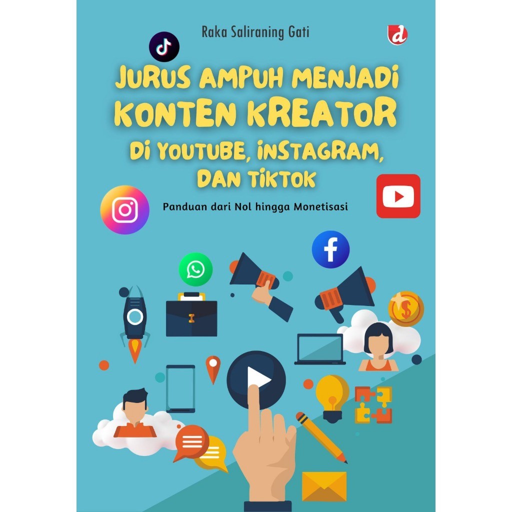 Jurus Ampuh Menjadi Konten Kreator di Youtube, Instagram, dan Tiktok; Panduan dari Nol hingga Moneti