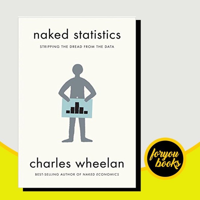 Naked Statistics: Stripping the Dread from the Data Charles Wheelan