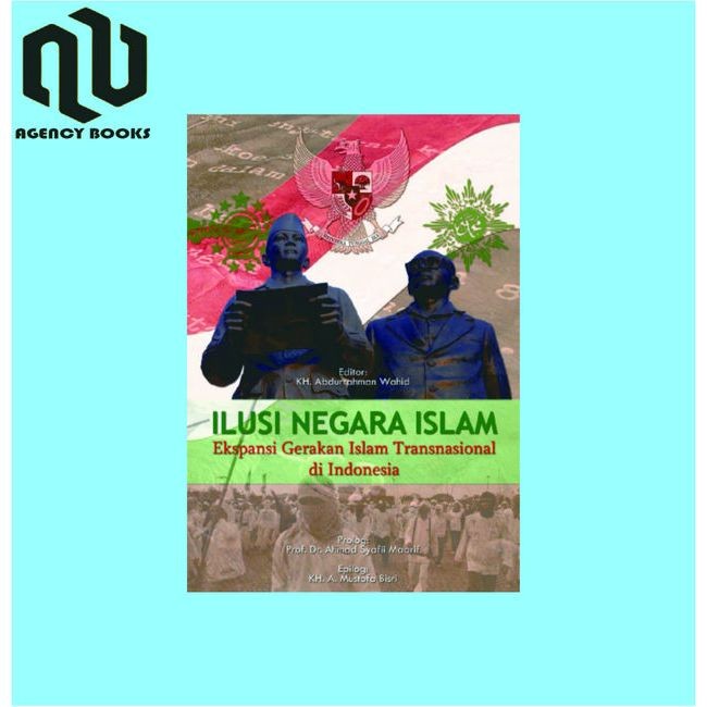 ILUSI NEGARA ISLAM Ekspansi Gerakan Islam Transnasional di Indonesia
