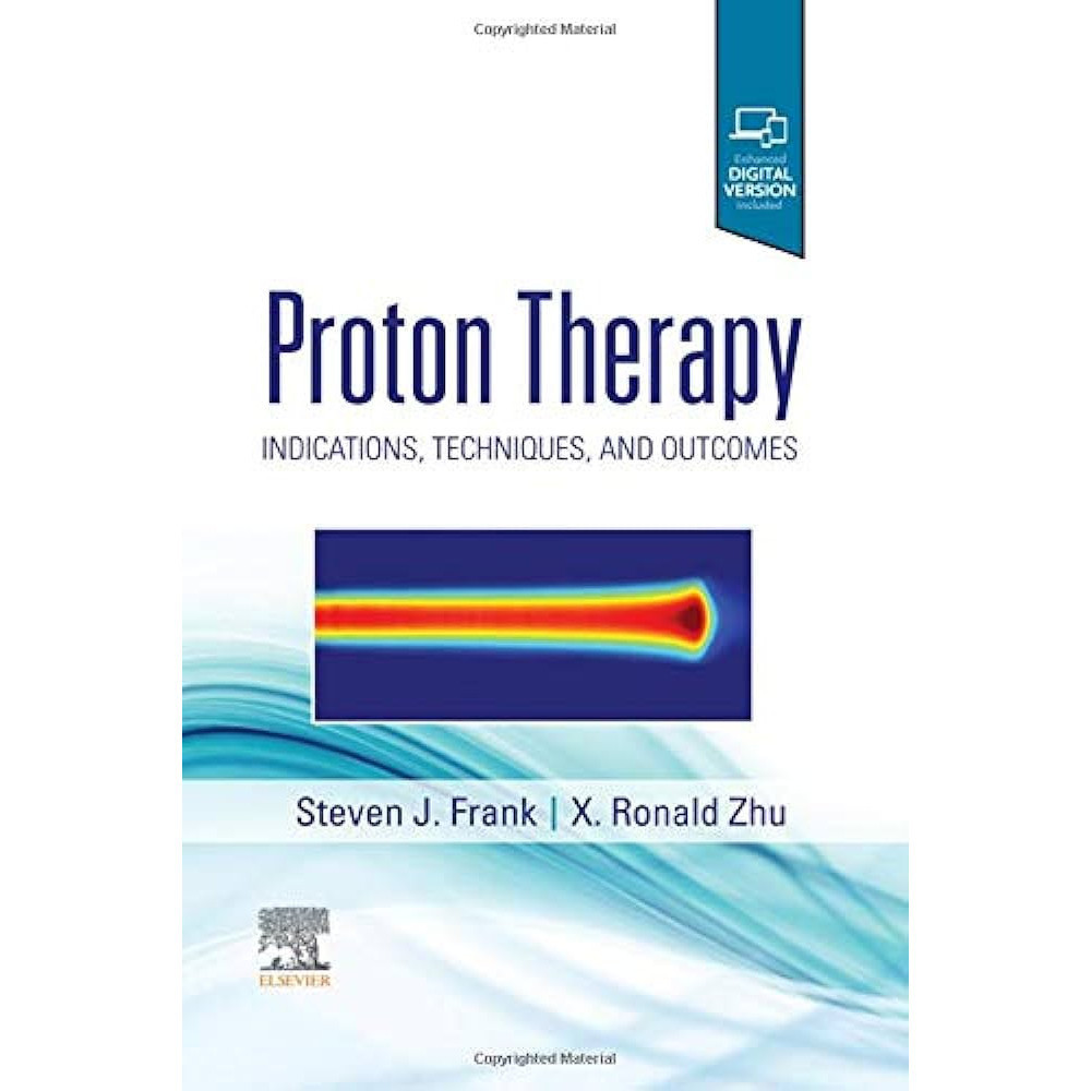 Proton Therapy Indications Techniques and Outcomes - Steven J Frank, R Ronald Xu