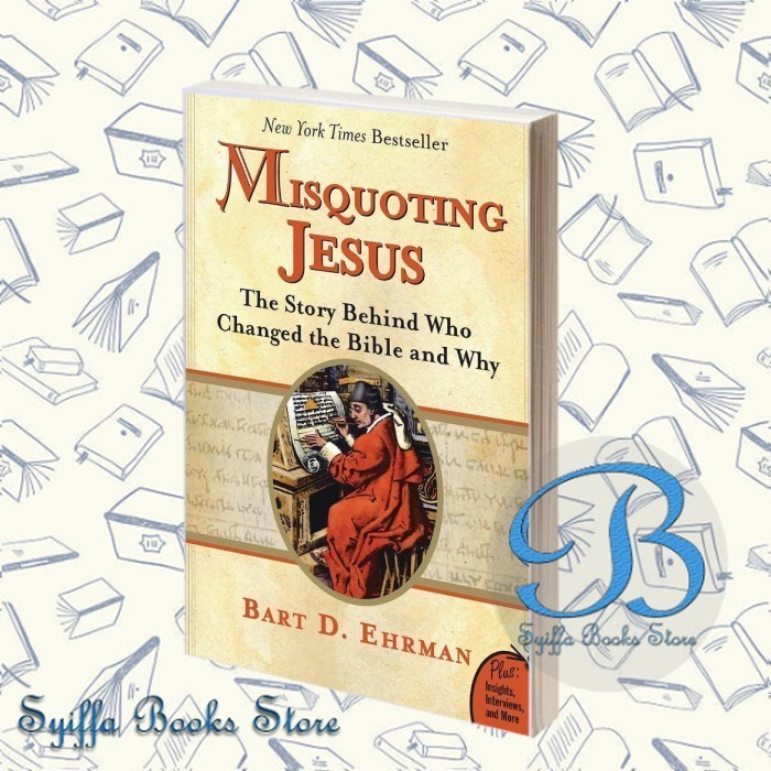 Misquoting Jesus: The Story Behind Who Changed the Bible Bart D. Ehrman