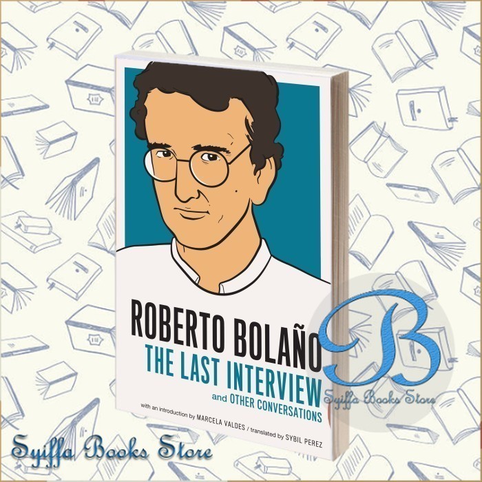 Roberto Bolano: The Last Interview and Other Conversations