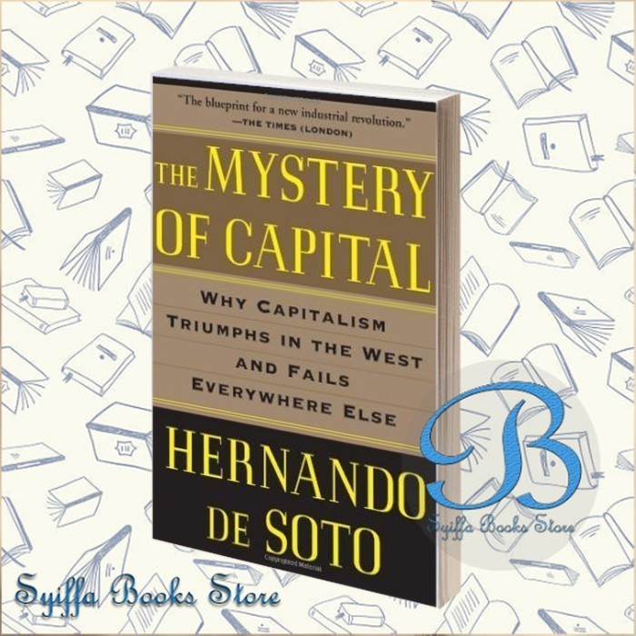 The Mystery of Capital: Why Capitalism Triumphs in the West and Fails