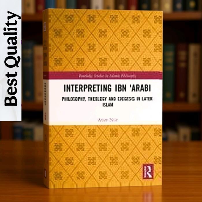 Interpreting Ibn Arabi: Philosophy, Theology, and Exegesis in Later Islam - Arjun Nair