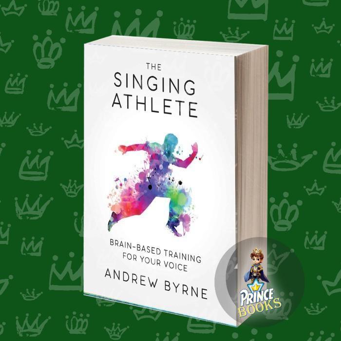 The Singing Athlete: Brain-based Training for Your Voice Andrew Byrne
