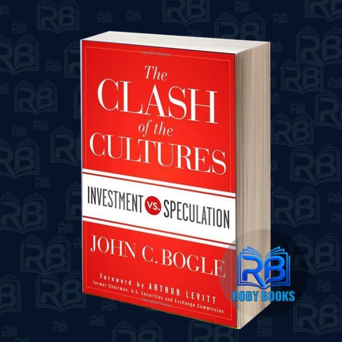The Clash of the Cultures: Investment vs. Speculation John C. Bogle,