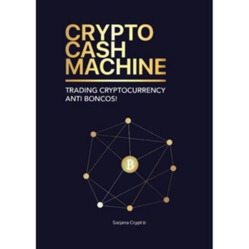 Crypto Cash Machine: Trading Cryptocurrency Anti Boncos Sarjana Crypto - Belajar Dunia Crypto paling