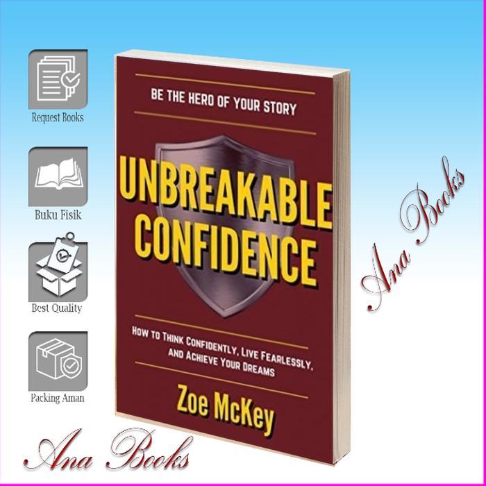 Unbreakable Confidence: How To Think Confidently, Live Fearlessly, And