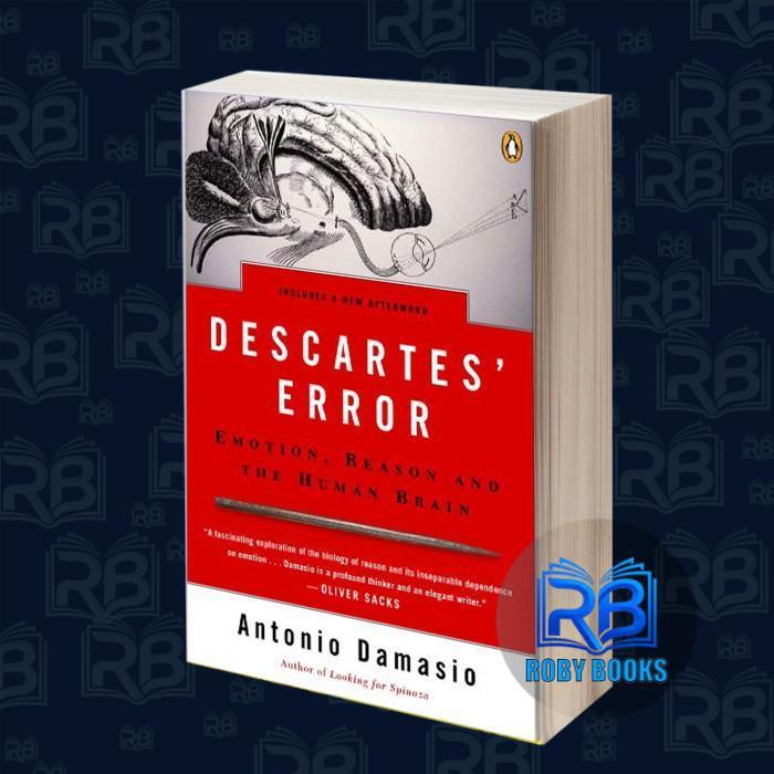 Descartes' Error: Emotion, Reason, and the Human Brain Anthony Damasio