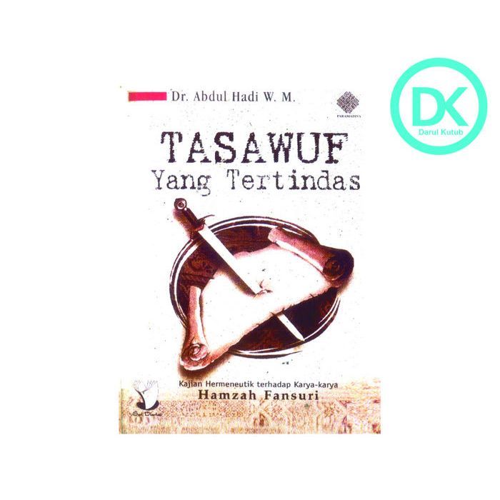 Tasawuf Yang Tertindas Kajian Hermeneutik Terhadap Karya Hamzah Fansuri oleh Dr. Abdul Hadi