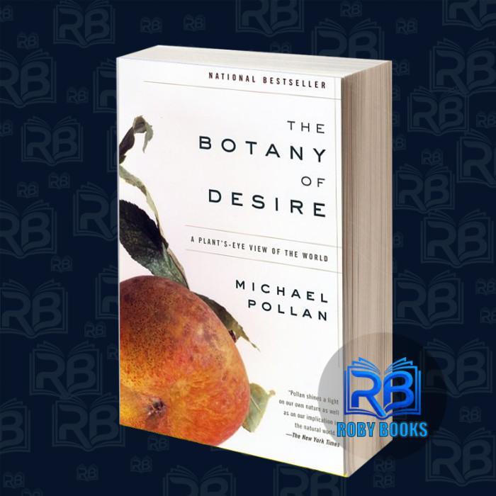 The Botany of Desire: A Plant's-Eye View of the World Michael Pollan