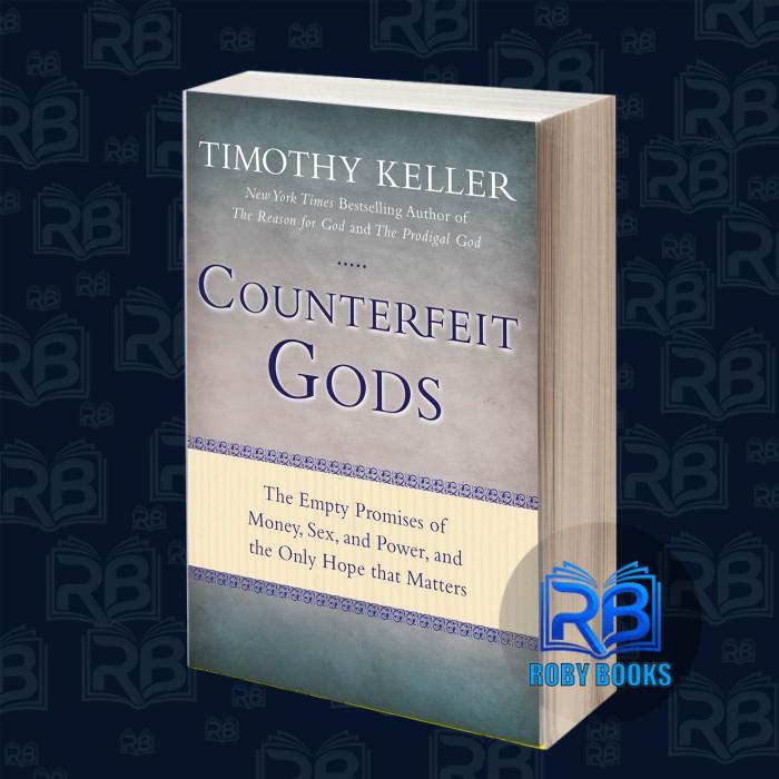 Counterfeit Gods: The Empty Promises of Money, Sex, and Power, and the