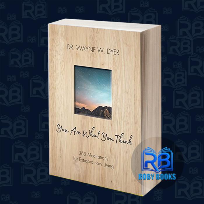 You Are What You Think: 365 Meditations for Extraordinary Living Wayne