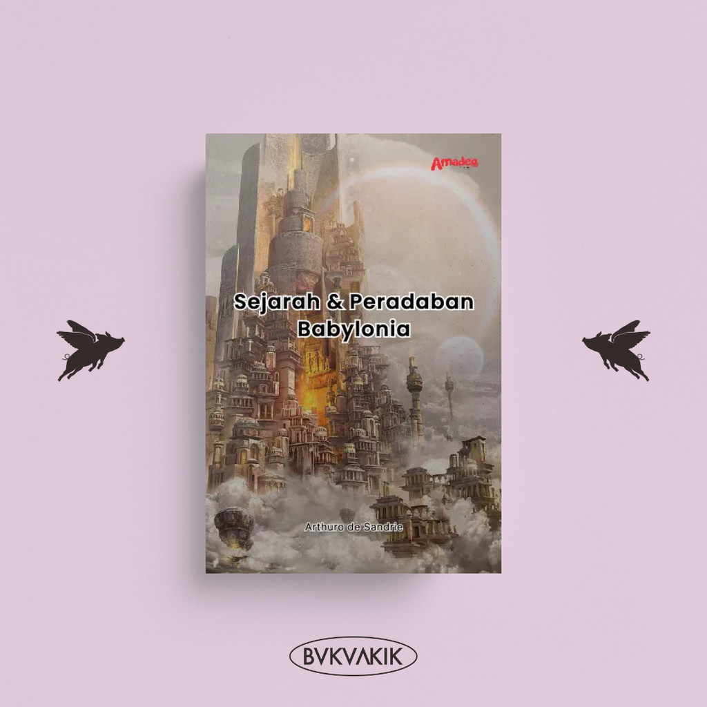 BUKUAKIK - Sejarah dan Peradaban Babylonia - Arthuro de Sandrie
