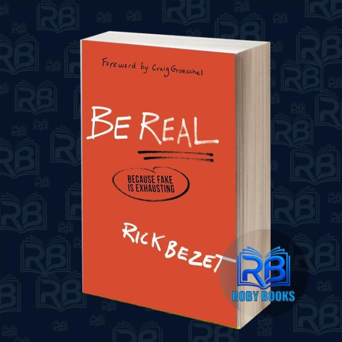 Be Real: Because Fake Is Exhausting Rick Bezet & Craig Groeschel [Beze