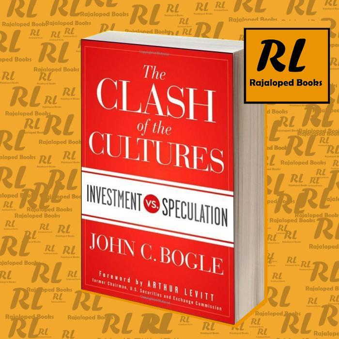 The Clash of the Cultures: Investment vs. Speculation John C. Bogle,