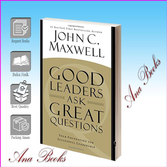 Good Leaders Ask Great Questions: Your Foundation for Successful Leadership