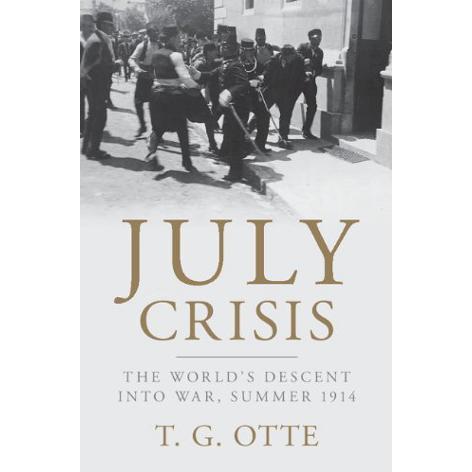 July Crisis: The World's Descent into War, Summer 1914 by T.G. Otte