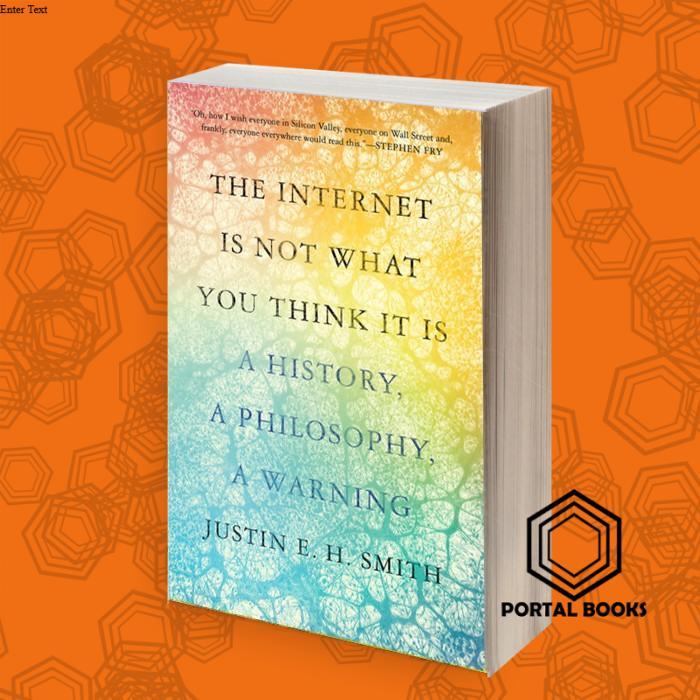 The Internet Is Not What You Think It Is: A History, a Philosophy, a W