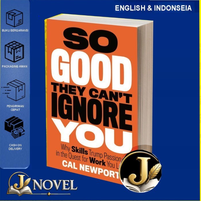So Good They Can't Ignore You: Why Skills Trump Passion in the Quest for Work You Love by Cal Newpor