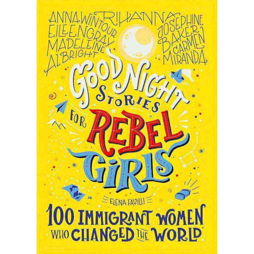GOOD NIGHT STORIES FOR REBEL GIRLS: 100 IMMIGRANT WOMEN WHO CHANGED THE WORLD