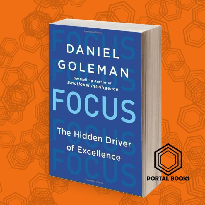 Focus: The Hidden Driver of Excellence Daniel Goleman