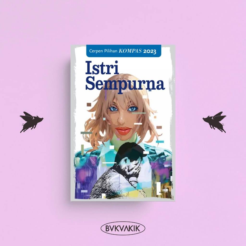 BUKUAKIK - Istri Sempurna - Cerpen Pilihan KOMPAS 2023