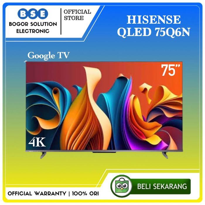 Google TV Qled 75 Inch Hisense 75Q6N Bezelles Design Dolby Vision Smart TV Hisense 4K UHD [RESMI]