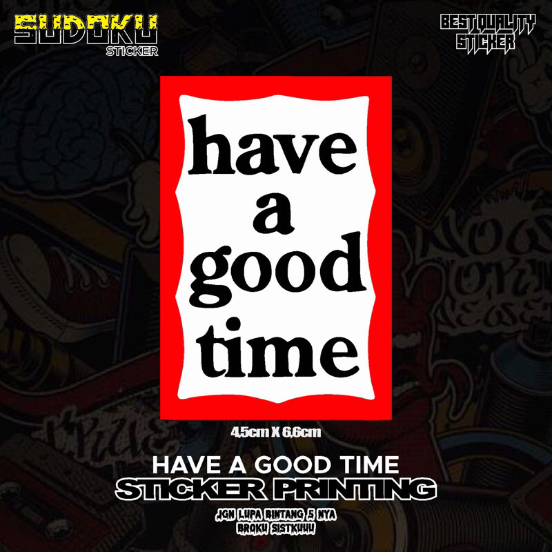 STICKER STIKER PRINTING HAVE A GOOD TIME VIRAL MURAH AESTHETIC