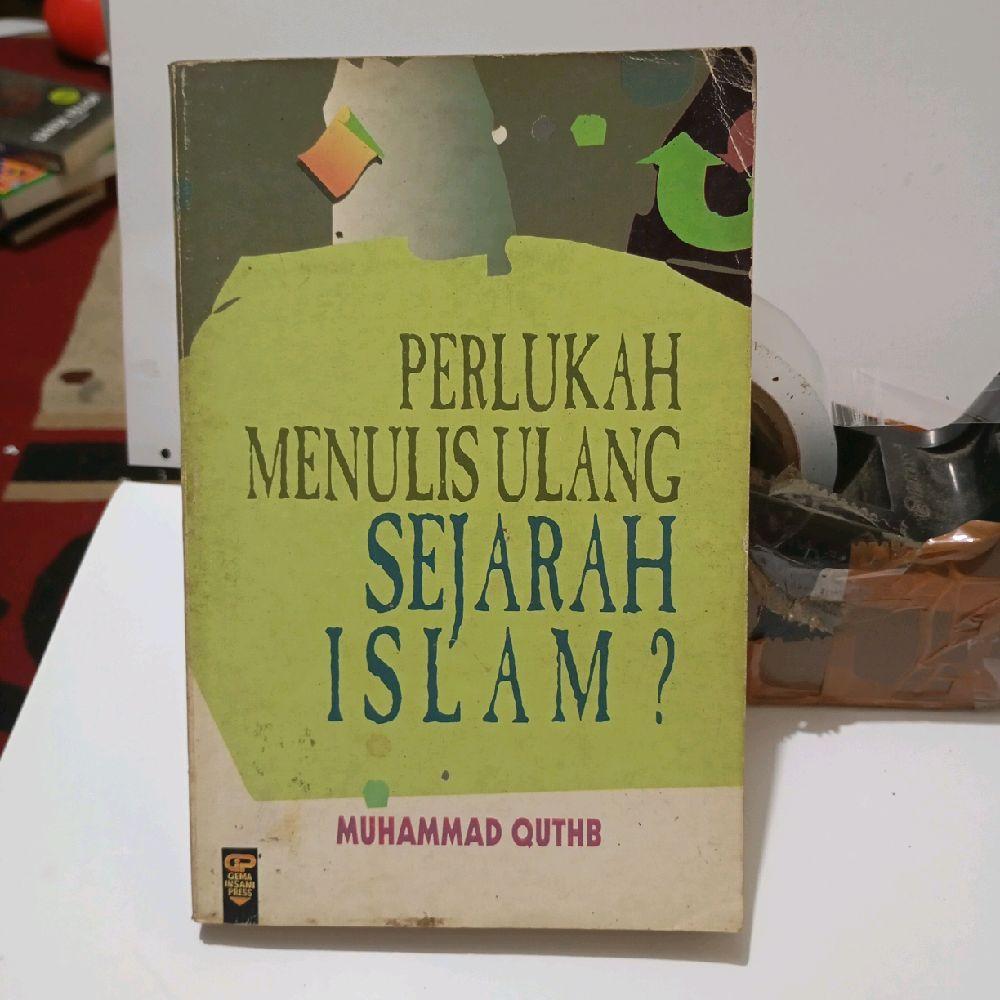 Perlukah Menulis Ulang Sejarah Islam? by Muhammad Quthb