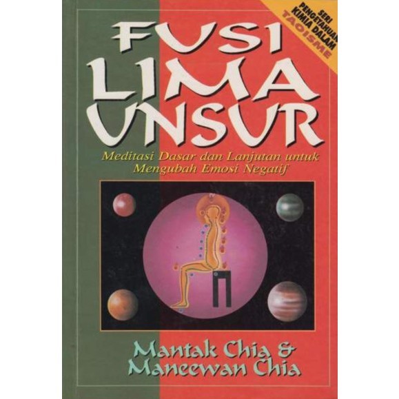 Fusi Lima Unsur: Meditasi Dasar dan Lanjutan untuk Mengubah Emosi Negarif Mantak Chia & Maneewan Chi