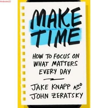 Make Time How to Focus on What Matters Every Day by Knapp Jake