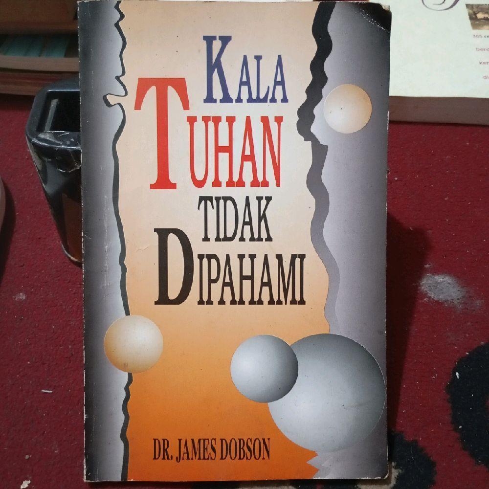 Kala Tuhan Tidak Dipahami by Dr. James Dobson