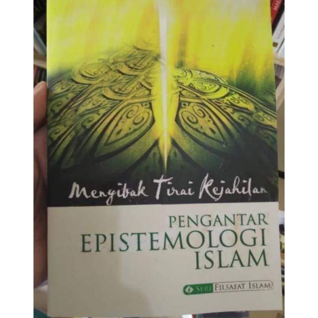 Pengantar epistemologi islam : menyibak tirai kejahilan