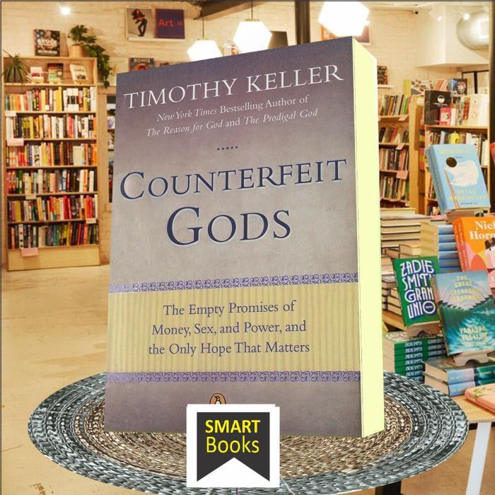 Counterfeit Gods: The Empty Promises of Money, Sex, and Power, and the ..