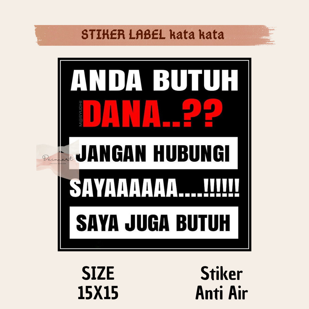 Stiker Anda Butuh Dana?Jangan Hubungi Saya Juga Butuh Sticker kata kata lucu Anti Air Laminasi Gloss