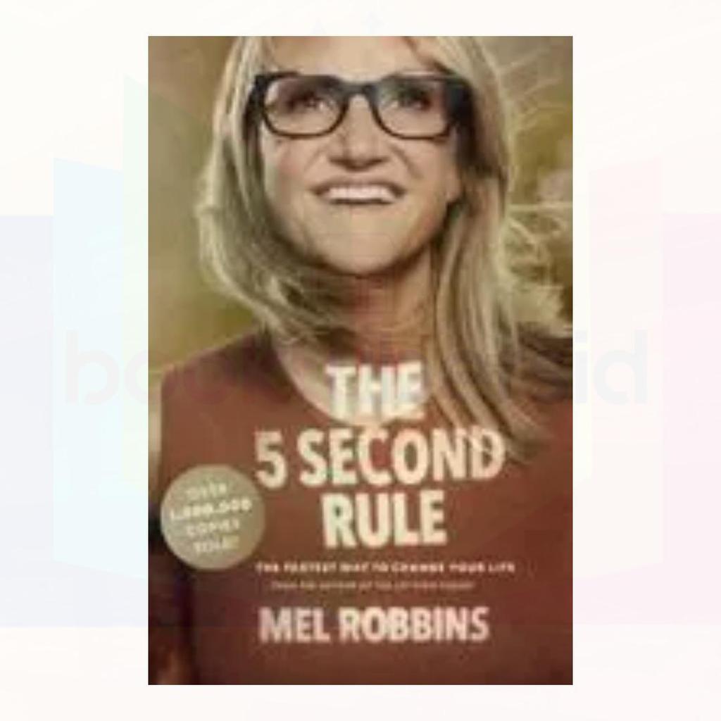 The 5 Second Rule Transform your Life, Work, and Confidence with Everyday Courage By Mel Robbins (PB