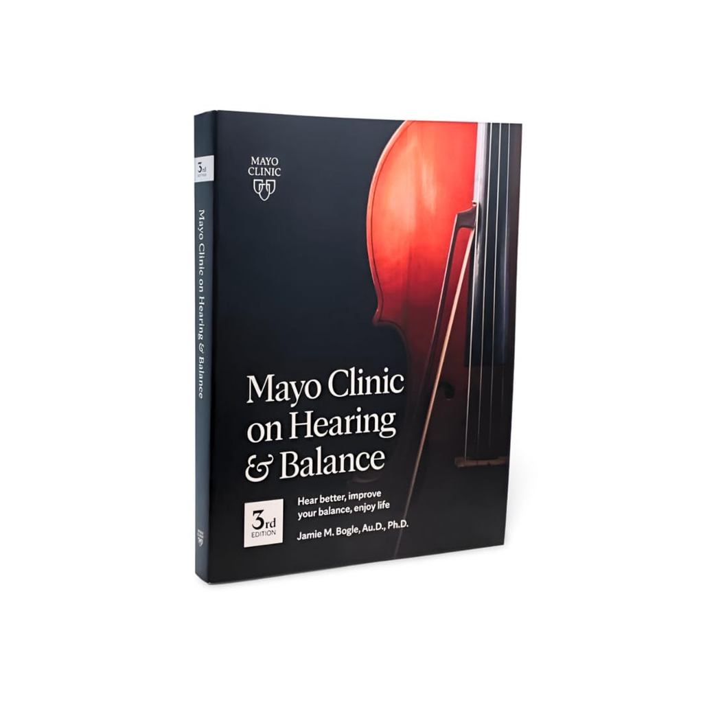 Mayo Clinic on Hearing and Balance Hear Better, Improve your balance and Enjoy life, 3rd Ed.: Hear B