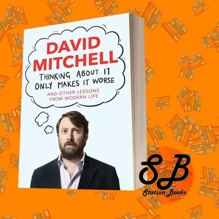 Thinking About It Only Makes It Worse David Mitchell