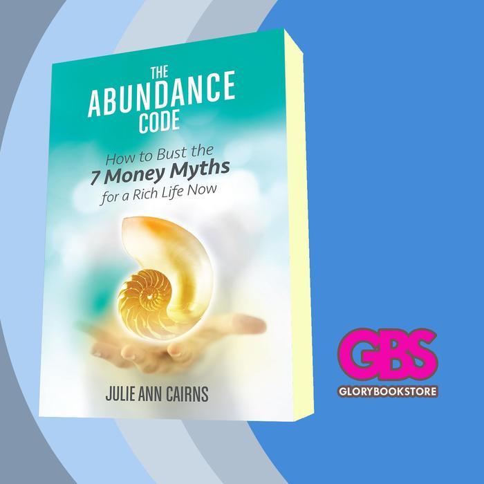 Buku The Abundance Code: How To Bust The 7 Money Myths For A Rich Life Now Julie Ann Cairns