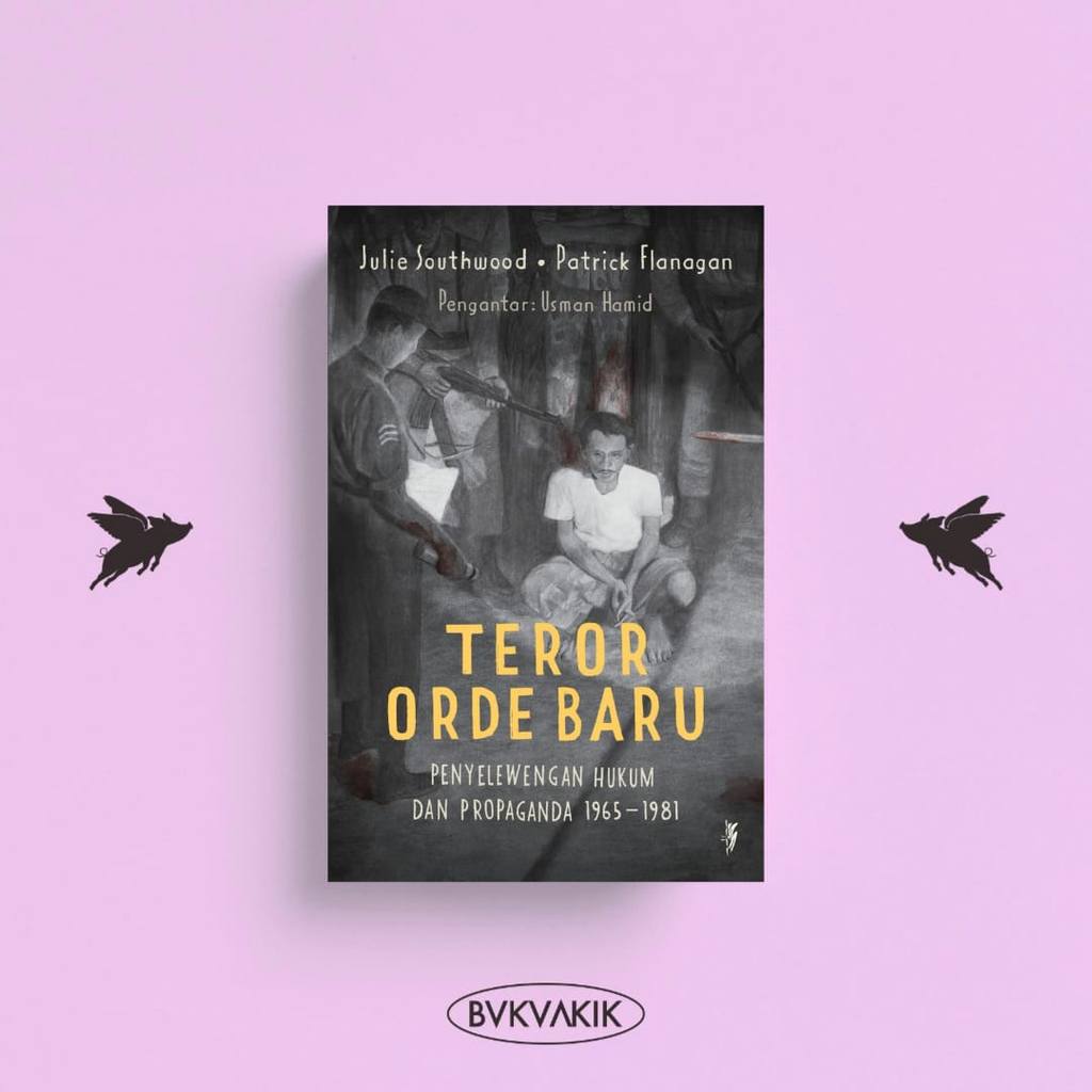 BUKUAKIK - Teror Orde Baru: Penyelewengan Hukum dan Propaganda 1965-1981 - Southwood, Dkk (KOBAM)