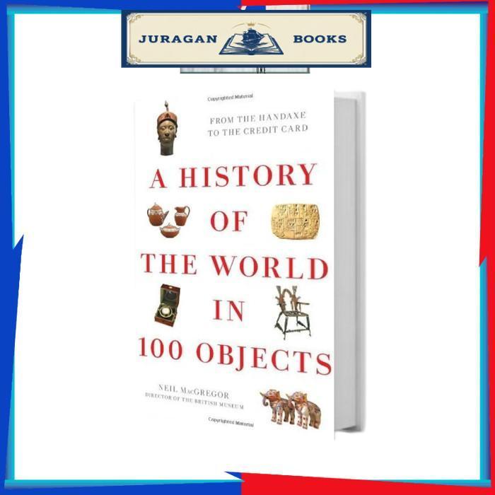 A History of the World in 100 Objects: Written by Neil MacGregor
