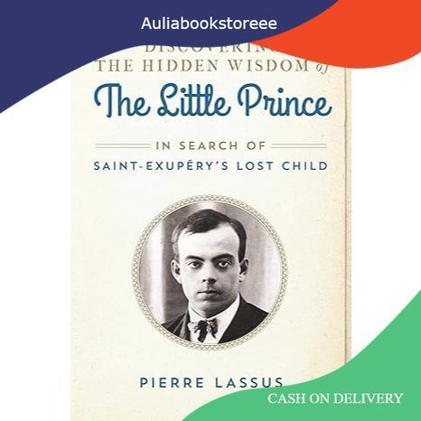 Discovering the Hidden Wisdom of The Little Prince: In Search of Saint-Exupéry's Lost Child